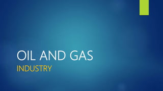 OIL AND GAS
INDUSTRY
 