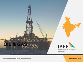 For updated information, please visit www.ibef.org September 2018
OIL & GAS
 