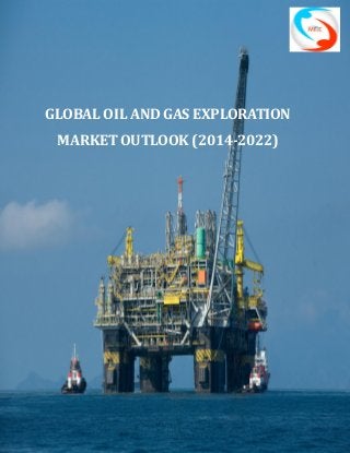 GLOBAL OIL AND GAS EXPLORATION
MARKET OUTLOOK (2014-2022)
 