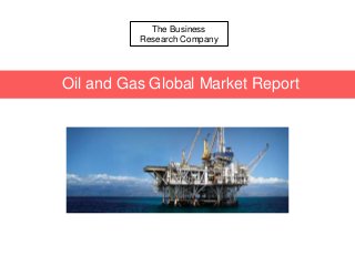 The Business
Research Company
Oil and Gas Global Market Report
 