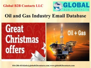 Global B2B Contacts LLC
816-286-4114|info@globalb2bcontacts.com| www.globalb2bcontacts.com
Oil and Gas Industry Email Database
 