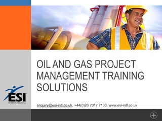 OIL AND GAS PROJECT
MANAGEMENT TRAINING
SOLUTIONS
enquiry@esi-intl.co.uk, +44(0)20 7017 7100, www.esi-intl.co.uk
 