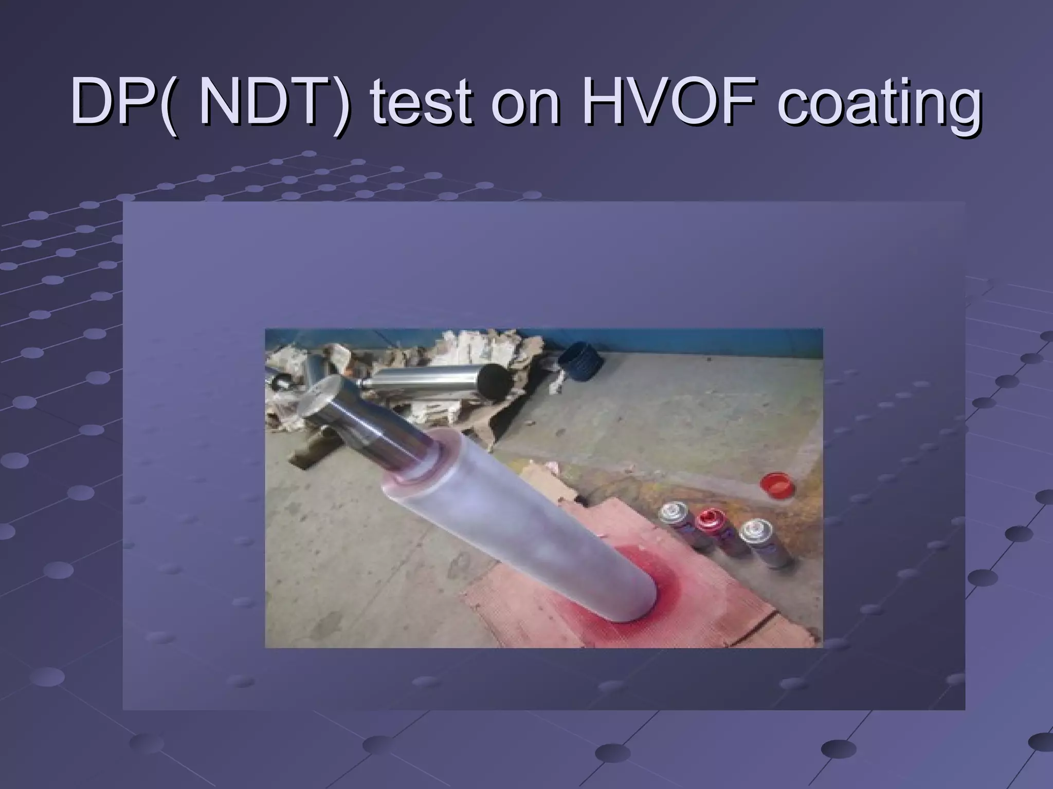 DP( NDT) test on HVOF coatingDP( NDT) test on HVOF coating
 