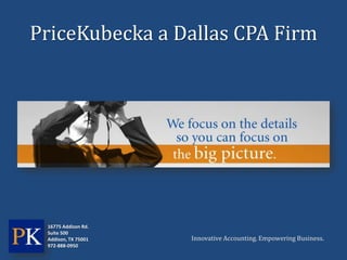 PriceKubecka a Dallas CPA Firm




 16775 Addison Rd.
 Suite 500
 Addison, TX 75001   Innovative Accounting. Empowering Business.
 972-888-0950
 