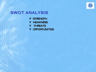 SWOT ANALYSIS   STRENGTH  WEAKNESS  THREATS  OPPORTUNITIES 