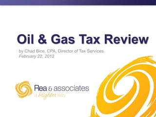 Oil & Gas Tax Review
by Chad Bice, CPA, Director of Tax Services
February 22, 2012
 