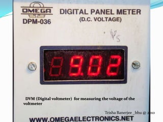 DVM (Digital voltmeter)  for measuring the voltage of the              voltmeterTrisha Banerjee _bhu @ 2010
