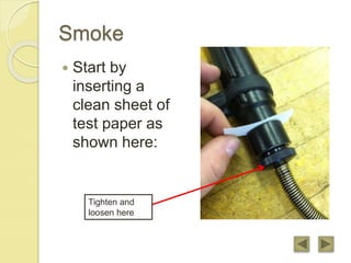 Smoke
 Start by
inserting a
clean sheet of
test paper as
shown here:
Tighten and
loosen here
 