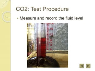 CO2: Test Procedure
 Measure and record the fluid level
 