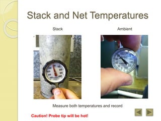Stack and Net Temperatures
Stack Ambient
Measure both temperatures and record
Caution! Probe tip will be hot!
 
