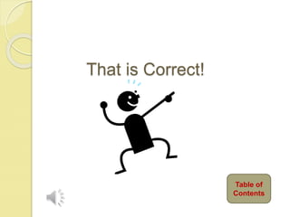 That is Correct!
Table of
Contents
 