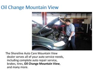 The Shoreline Auto Care Mountain View
dealer serves all of your auto service needs,
including complete auto repair service,
brakes, tires, Oil Change Mountain View,
and many more.
 