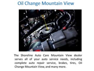 The Shoreline Auto Care Mountain View dealer
serves all of your auto service needs, including
complete auto repair service, brakes, tires, Oil
Change Mountain View, and many more.
 