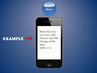 SaveSave
MoreMore
EXAMPLE
Show this text
to receive 20%
off your next Oil
Change at Oil
Spot
EXP 5/15
 