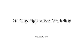 Oil Clay Figurative Modeling
Manami Ishimura