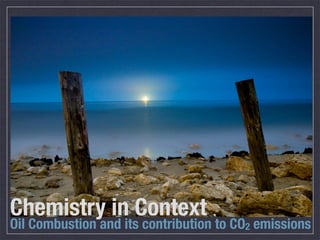 Chemistry in Context 
Oil Combustion and its contribution to CO2 emissions 
 