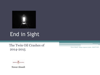 End in Sight
The Twin Oil Crashes of
2014-2015
Nawar Alsaadi
December 2015
 