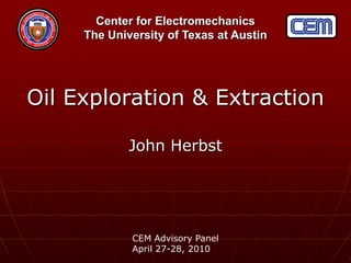 Oil Exploration & Extraction John Herbst CEM Advisory Panel April 27-28, 2010 