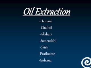 Oil Extraction
-Hemani
-Chaitali
-Akshata
-Samruddhi
-Saish
-Prathmesh
-Gulrana
 