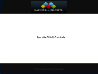 Specialty Oilfield Chemicals
www.marketsandmarkets.com
 