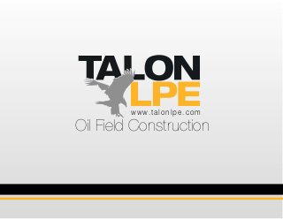 www.talonlpe.com
Oil Field Construction
 