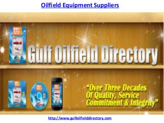 Oilfield Equipment Suppliers
http://www.gulfoilfielddirectory.com
 