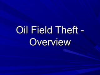 Oil Field Theft -
   Overview
 