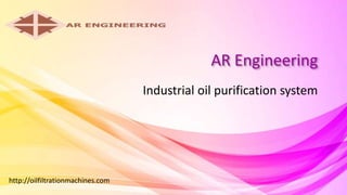 AR Engineering
Industrial oil purification system
http://oilfiltrationmachines.com
 