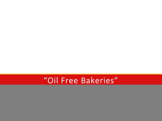 “Oil Free Bakeries”
 