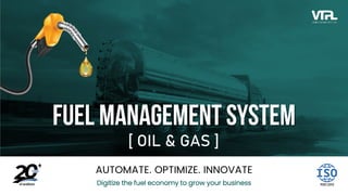 AUTOMATE. OPTIMIZE. INNOVATE
Digitize the fuel economy to grow your business
Fuel Management System
[ OIL & GAS ]
 