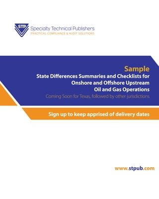 Sample

State Differences Summaries and Checklists for
Onshore and Offshore Upstream
Oil and Gas Operations
Coming Soon for Texas, followed by other jurisdictions

Sign up to keep apprised of delivery dates

www.stpub.com

 