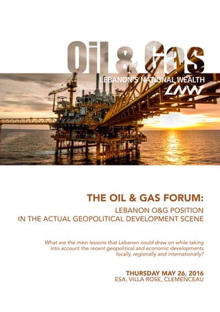 THE OIL & GAS FORUM:
LEBANON O&G POSITION
IN THE ACTUAL GEOPOLITICAL DEVELOPMENT SCENE
THURSDAY MAY 26, 2016
ESA, VILLA RO...