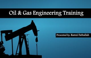 Oil & Gas Engineering Training
Presented by: Ramzi Fathallah
 