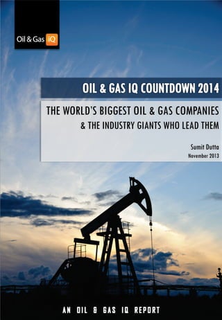 THE WORLD’S BIGGEST OIL & GAS COMPANIES
& THE INDUSTRY GIANTS WHO LEAD THEM
Sumit Dutta
November 2013

 