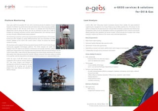 Land Analysis
e-GEOS offers Earth Observation based customized solutions (from satellite and aerial platforms)
supporting the management of oil & gas infrastructure (oil fields, pipelines etc.). The services can be
useful in all phases for the planning of new oil & gas fields and design, construction and infrastructure
management. Both 2D and 3D geographical products are generated to form a base for the services
offered. Data from other databases can also be included. e-GEOS provides the complete chain of data
acquisition, analysis and delivery of the results using customized applications.
Data Acquisition:
•	 Multi-mission order handling,
•	 Aerial and Satellite dedicated data acquisition plan,
•	 Optimization of data take opportunities,
•	 Depending on location and needs, satellite and/or aerial images can be acquired,
•	 Confidentiality through ad-hoc procedures and systems
Value Added Products:
•	 DTM (DEM/DSM):
–– Enhanced DTED 2 for wide-area analysis,
–– Level 2 for detailed area analysis,
•	 Orthoimages:
–– 1:10.000 satellite orthoimages,
–– Up to 1:1.000 aerial orthoimages (depending on location),
•	 Technical and Thematic Maps:
–– Accurate overlap between different cartographic databases (orthophoto, vector layers, cadastral
and technical data),
–– Utilities reference database generation (infrastructure, vegetation, water bodies);
–– Change detection,
–– Human density analysis,
–– Landslide monitoring,
Delivery Platform:
•	 Web Application,
–– WMS Service;
–– Google Earth Enterprise Service
e-GEOS services & solutions
for Oil & Gas
Platform Monitoring
Since 1998 e-GEOS has provided ENI S.p.A. with a monitoring service for platforms (mainly
located in the Adriatic Sea and the Ionian Sea) and onshore sites in Italy using space geodesy
techniques based on GPS. The aim of the service is to estimate the three-dimensional
displacement (vectors along the North, East and Up directions) of each site in order to
evaluate the horizontal movement and the vertical displacement with millimeter level of
accuracy through a differential data analysis approach.
The monitoring is based on continuously acquired data by double frequency GPS receivers
(Continuous-GPS) installed on remote offshore/onshore sites and transmitted (via GSM,
Internet, Satellite) to the e-GEOS GPS Control Centre in Rome. At present the network
consists of 70 sites.
All the primary control segment functions are performed by the GPS Control Centre through
continuously upgraded technological platforms. The Centre evaluates the health and
integrity of the GPS stations and performs maintenance and anomaly resolution, collects
range/carrier measurements and navigation data and guarantees data archiving and backup. The GPS
Control Centre offers a state-of-the-art data processing and analysis facility, performing GPS real-time
data quality check, data processing with scientific software, advanced time series analysis according
to the specific customer requirements and delivery of the final products on a dedicated WEB Server.
Under the input of ENI E&P Division and in
cooperation with University of Rome, advanced
GPS Time Series Analysis and Research &
Development activities for improving GPS data
interpretation are on-going, such as spectral
analysis, time series filtering and detection of
velocity changes.
e-GEOS services and solutions for Oil & Gas
e-GEOS
e-mail: info@e-geos.it
www.e-geos.it
Gas extraction sites Policoro, Matera - Italy
PS mean velocities, Envisat 2003–2010
 