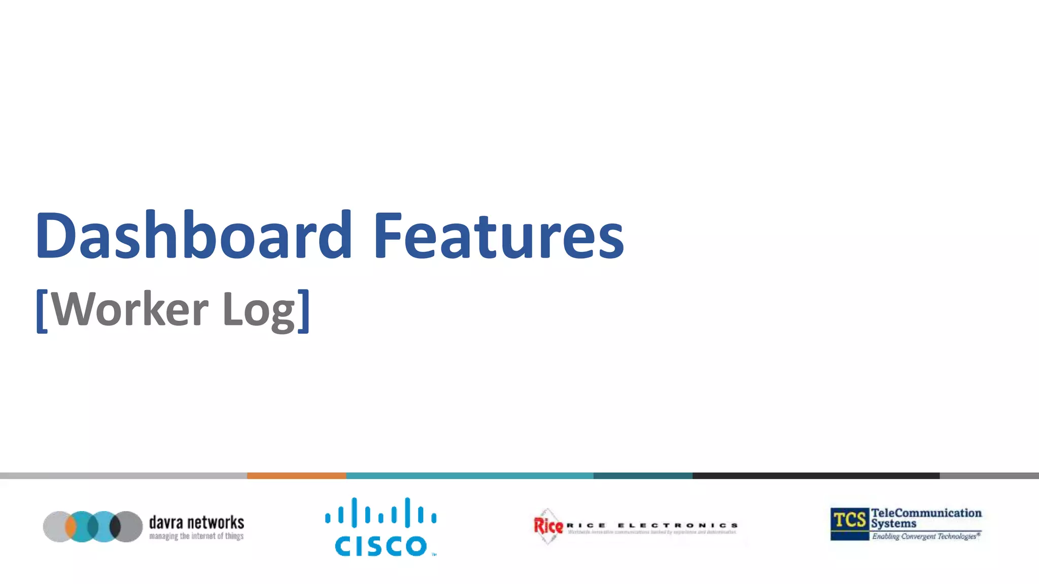 Dashboard Features
[Worker Log]
 