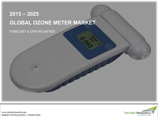MARKET INTELLIGENCE . CONSULTING
www.techsciresearch.com
GLOBAL OZONE METER MARKET
FORECAST & OPPORTUNITIES
2015 – 2025
 