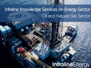 Infraline Knowledge Services on Energy Sector Oil and Natural Gas Sector 