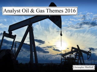 Analyst Oil & Gas Themes 2016
Christopher Manfredi
 