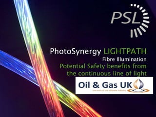 PhotoSynergy LIGHTPATH
Fibre Illumination
Potential Safety benefits from
the continuous line of light
 