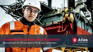 Complete Personnel Service Solution
Recruitment & HR services in Oil & Gas Upstream At the frontier of Energy & Marine
 