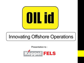 Innovating Offshore Operations Presentation to : 