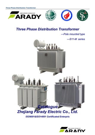 Three Phase Distribution Transformer
Three Phase Distribution Transformer
---Pole mounted type
---S11-M series
Catalogue
Zhejiang Farady Electric Co., Ltd.
ISO9001&ISO14001 Certificated Enterpris
 