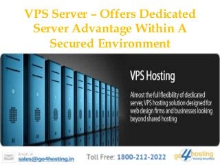 VPS Server – Offers Dedicated
Server Advantage Within A
Secured Environment
 