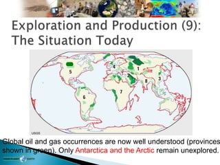 USGS
Global oil and gas occurrences are now well understood (provinces
shown in green). Only Antarctica and the Arctic remain unexplored.
 