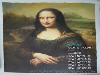 Mona Lisa Model: op_wydkj3677 Standard Size:  08&quot;w X 10&quot;h $84.99 12&quot;w X 16&quot;h$99.99 16&quot;w X 20&quot;h$114.99 20&quot;w X 24&quot;h$132.99 24&quot;w X 36&quot;h$187.99 30&quot;w X 36&quot;h$207.99 