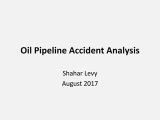 Oil Pipeline Accident Analysis
Shahar Levy
August 2017
 