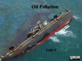 Oil Pollution 
Unit-V 
Oil Pollution 1 
 
