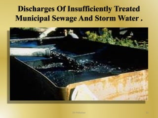 Discharges Of Insufficiently Treated 
Municipal Sewage And Storm Water . 
Oil Pollution 22 
 
