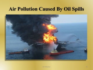 Air Pollution Caused By Oil Spills 
Oil Pollution 26 
 